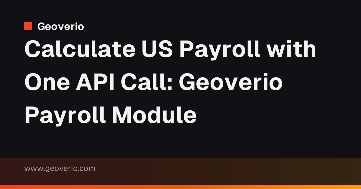 Calculate US Payroll with One API Call: Geoverio Payroll Module