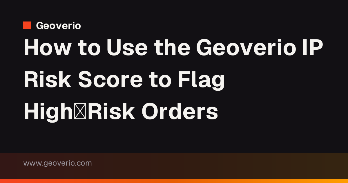 How to Use the Geoverio IP Risk Score to Flag High‑Risk Orders